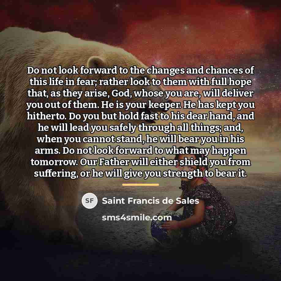 “Do not look forward to the changes and chances of…” quote by Saint Francis de Sales