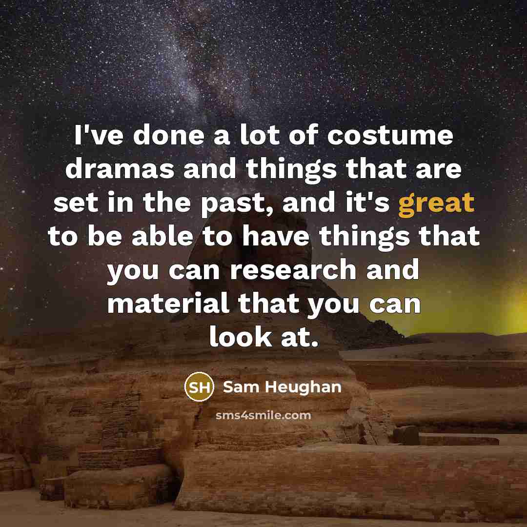 “I've done a lot of costume dramas and things that…” quote by Sam Heughan