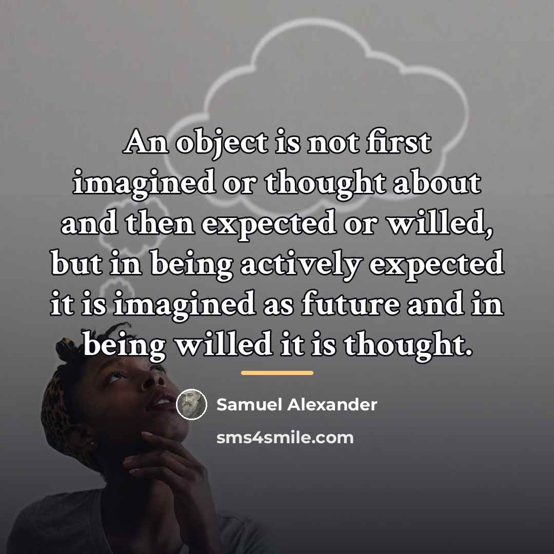“An object is not first imagined or thought about and…” quote by Samuel Alexander
