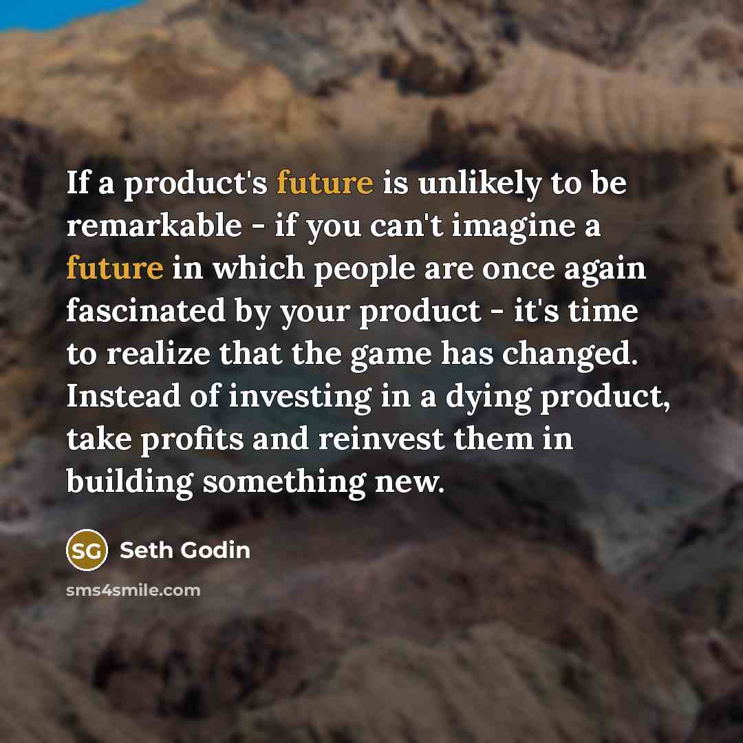 “If a product's future is unlikely to be remarkable -…” quote by Seth Godin