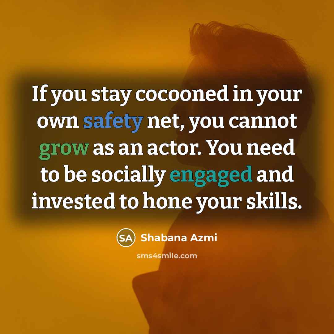 “If you stay cocooned in your own safety net, you…” quote by Shabana Azmi