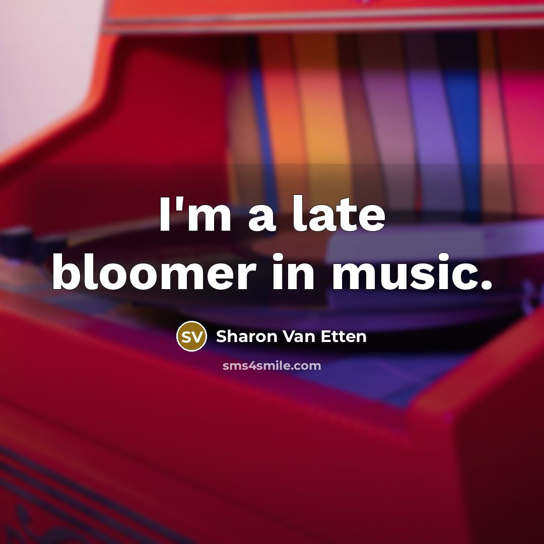 “I'm a late bloomer in music.…” quote by Sharon Van Etten