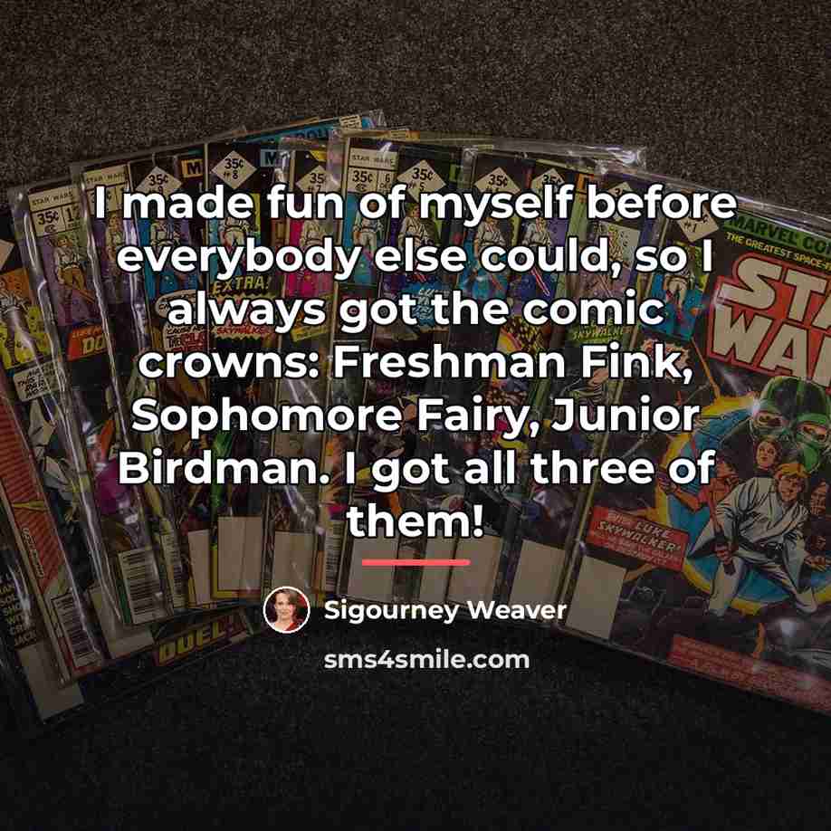 “I made fun of myself before everybody else could, so…” quote by Sigourney Weaver