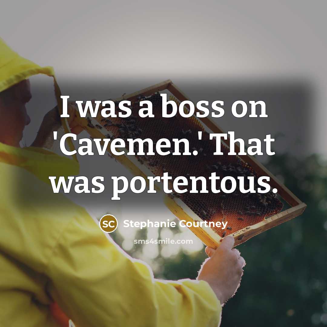 “I was a boss on 'Cavemen.' That was portentous.…” quote by Stephanie Courtney