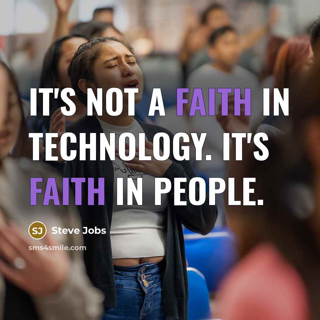 “It's not a faith in technology. It's faith in people.…” quote by Steve Jobs