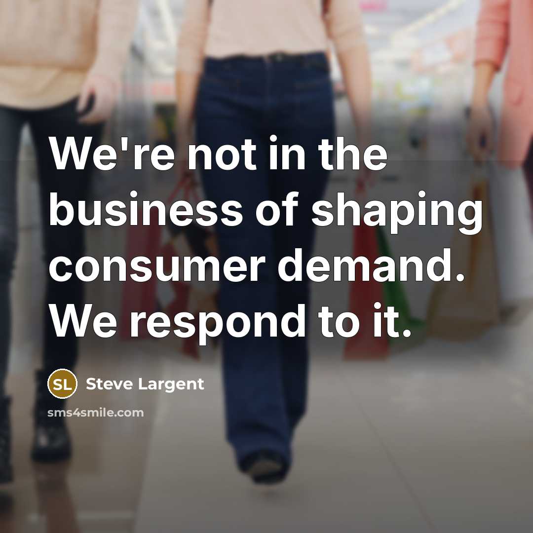 “We're not in the business of shaping consumer demand. We…” quote by Steve Largent