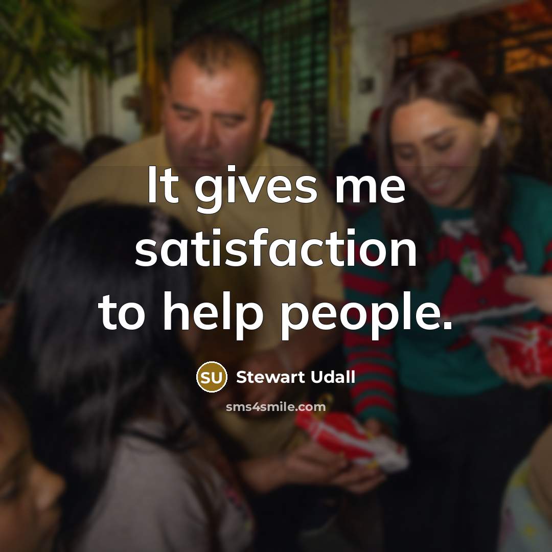 “It gives me satisfaction to help people.…” quote by Stewart Udall