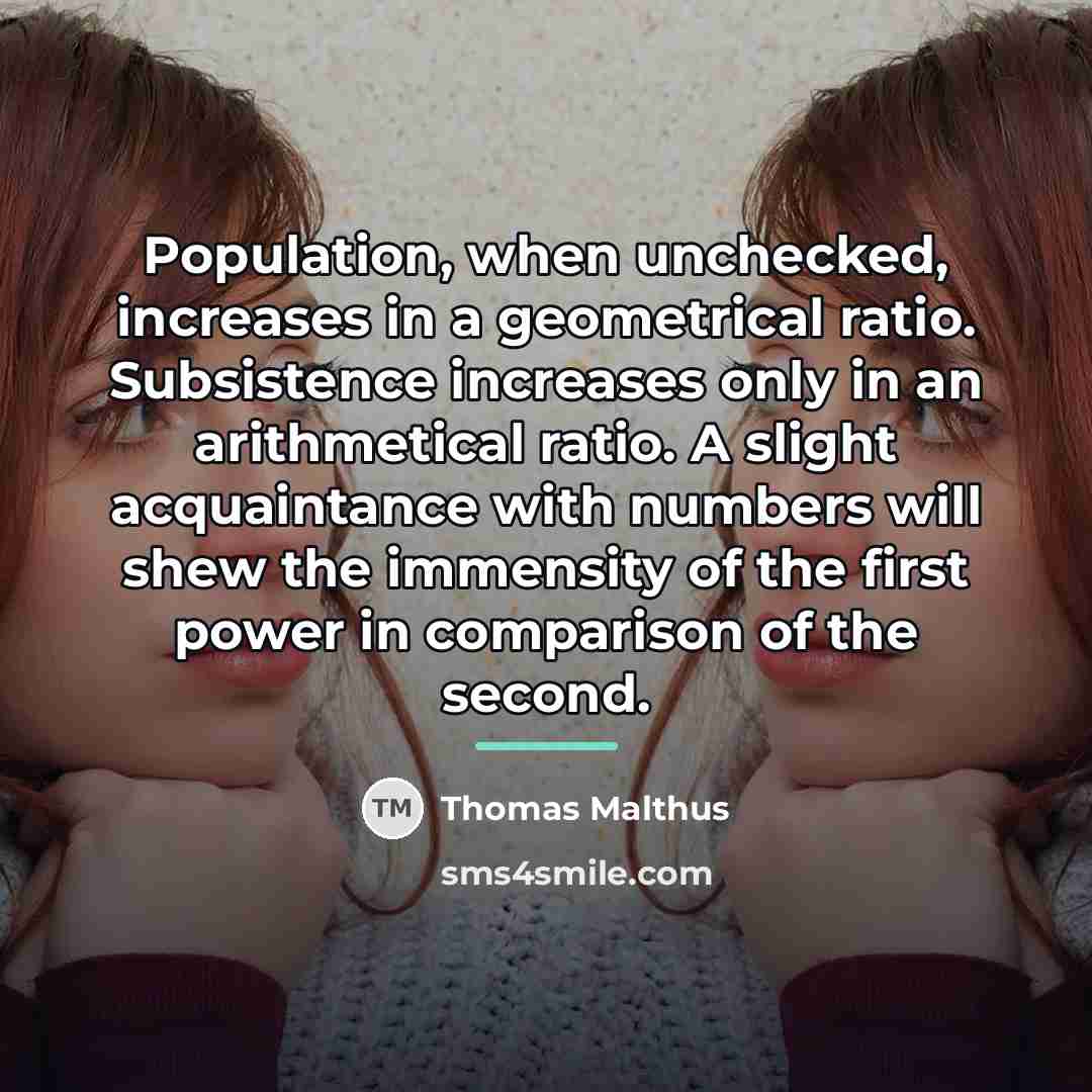 “Population, when unchecked, increases in a geometrical ratio. Subsistence increases…” quote by Thomas Malthus