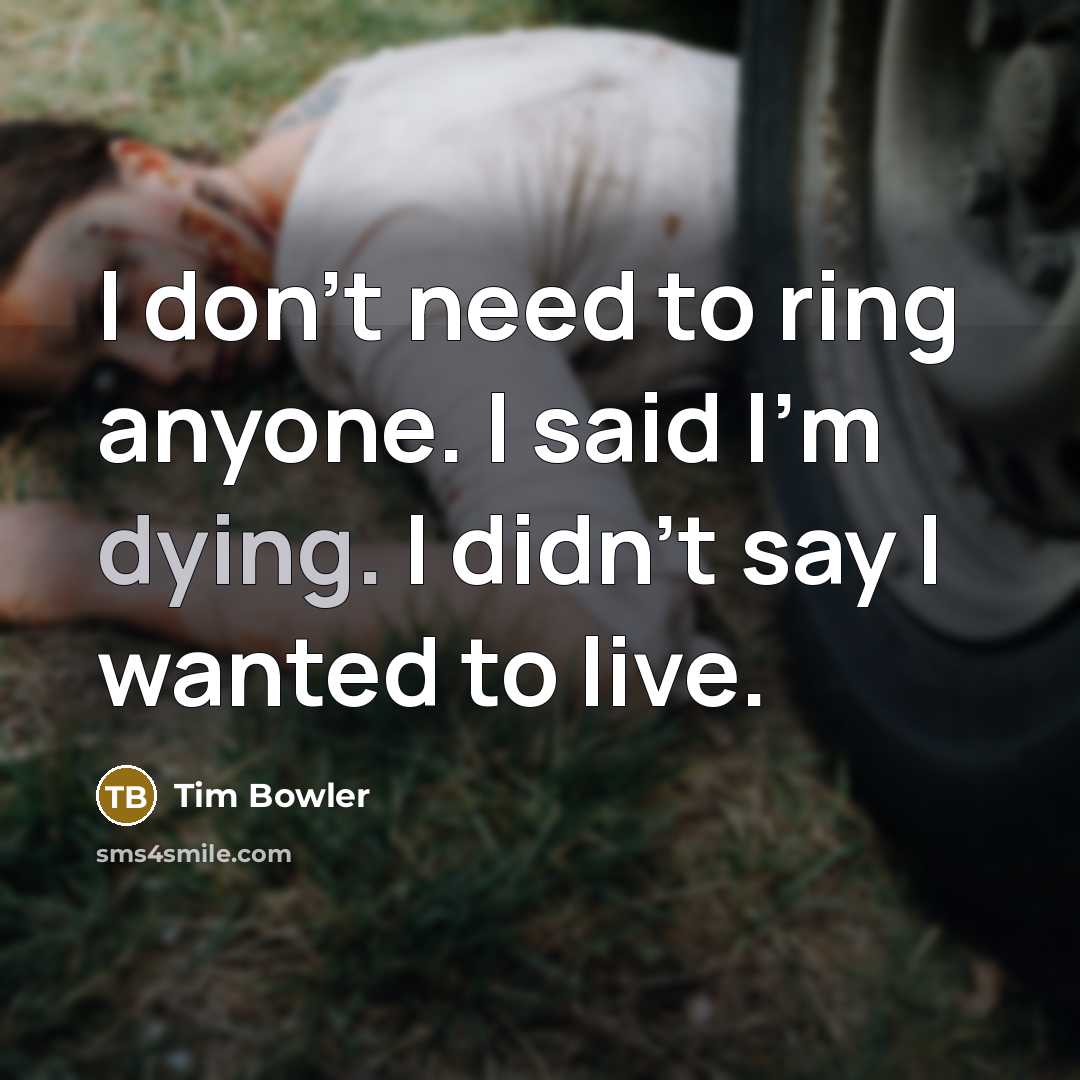 “I don’t need to ring anyone. I said I’m dying.…” quote by Tim Bowler