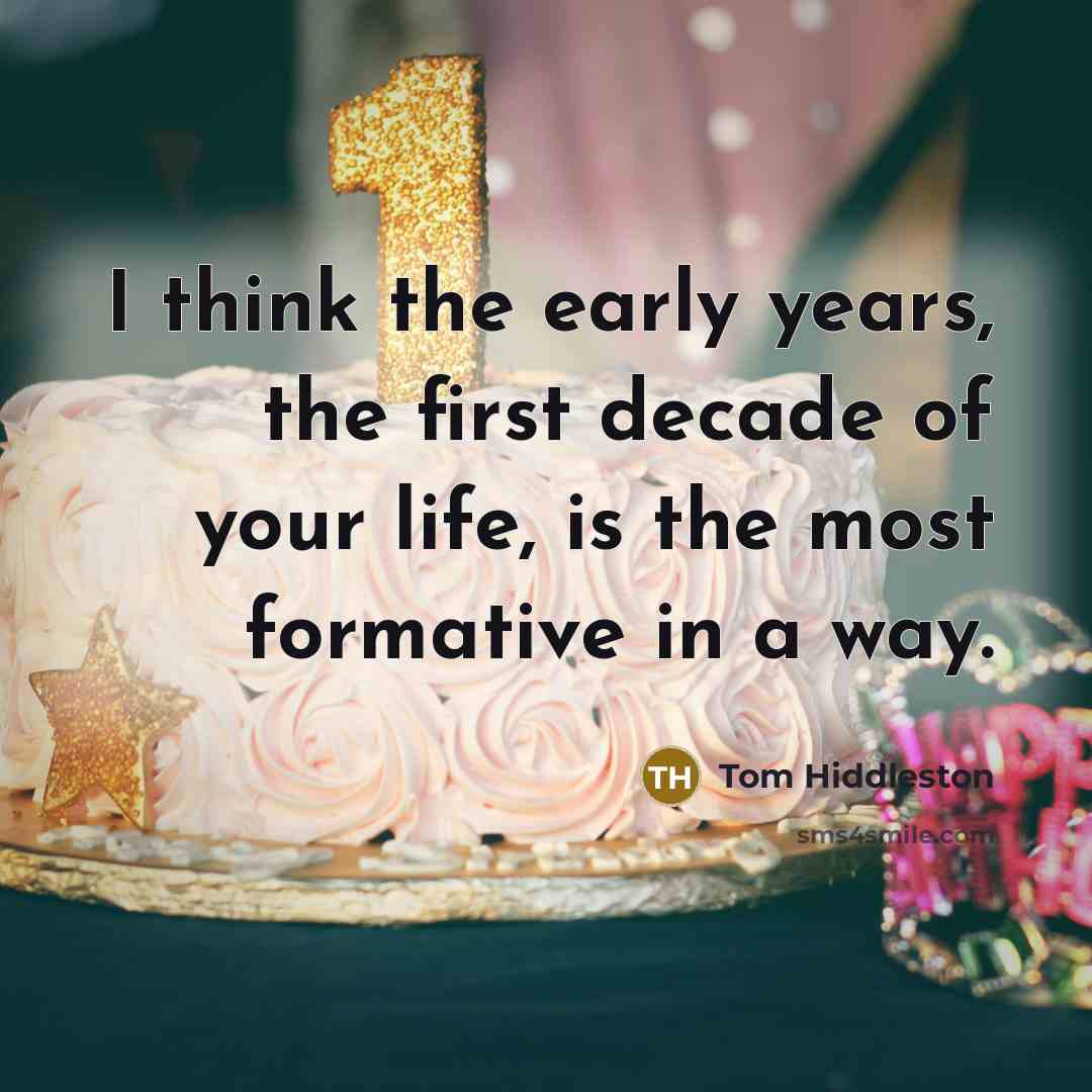 “I think the early years, the first decade of your…” quote by Tom Hiddleston