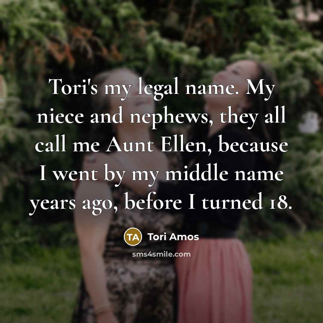 “Tori's my legal name. My niece and nephews, they all…” quote by Tori Amos