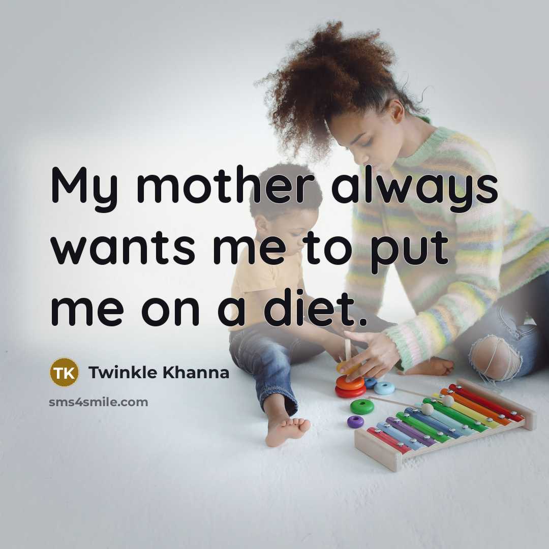“My mother always wants me to put me on a…” quote by Twinkle Khanna