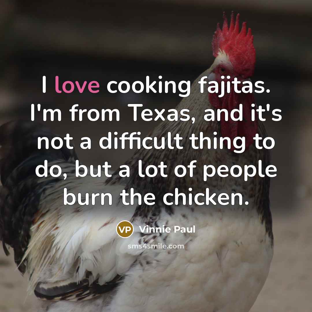 “I love cooking fajitas. I'm from Texas, and it's not a difficult thing to do, but a lot of people burn the chicken.” quote by Vinnie Paul