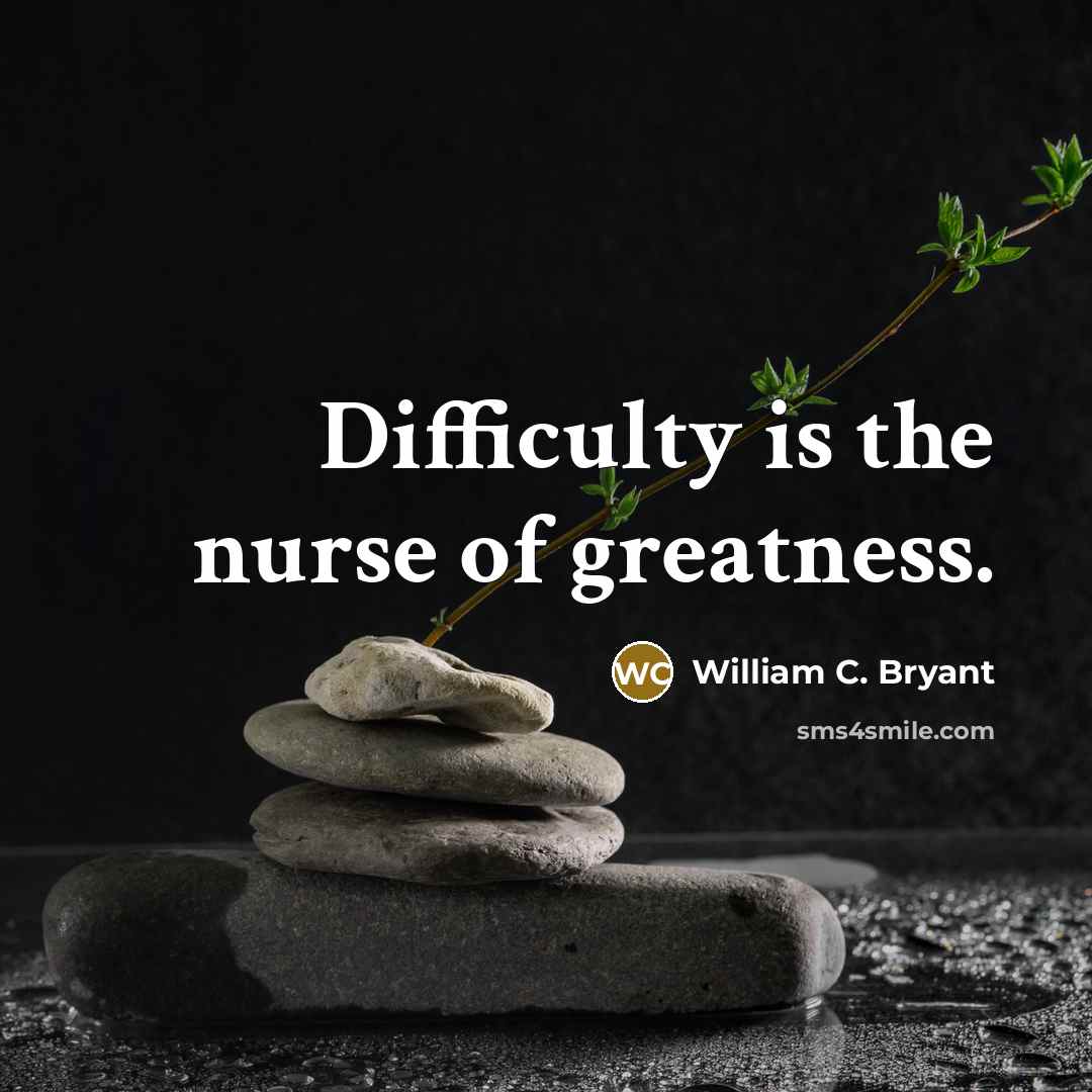 “Difficulty is the nurse of greatness.…” quote by William C. Bryant