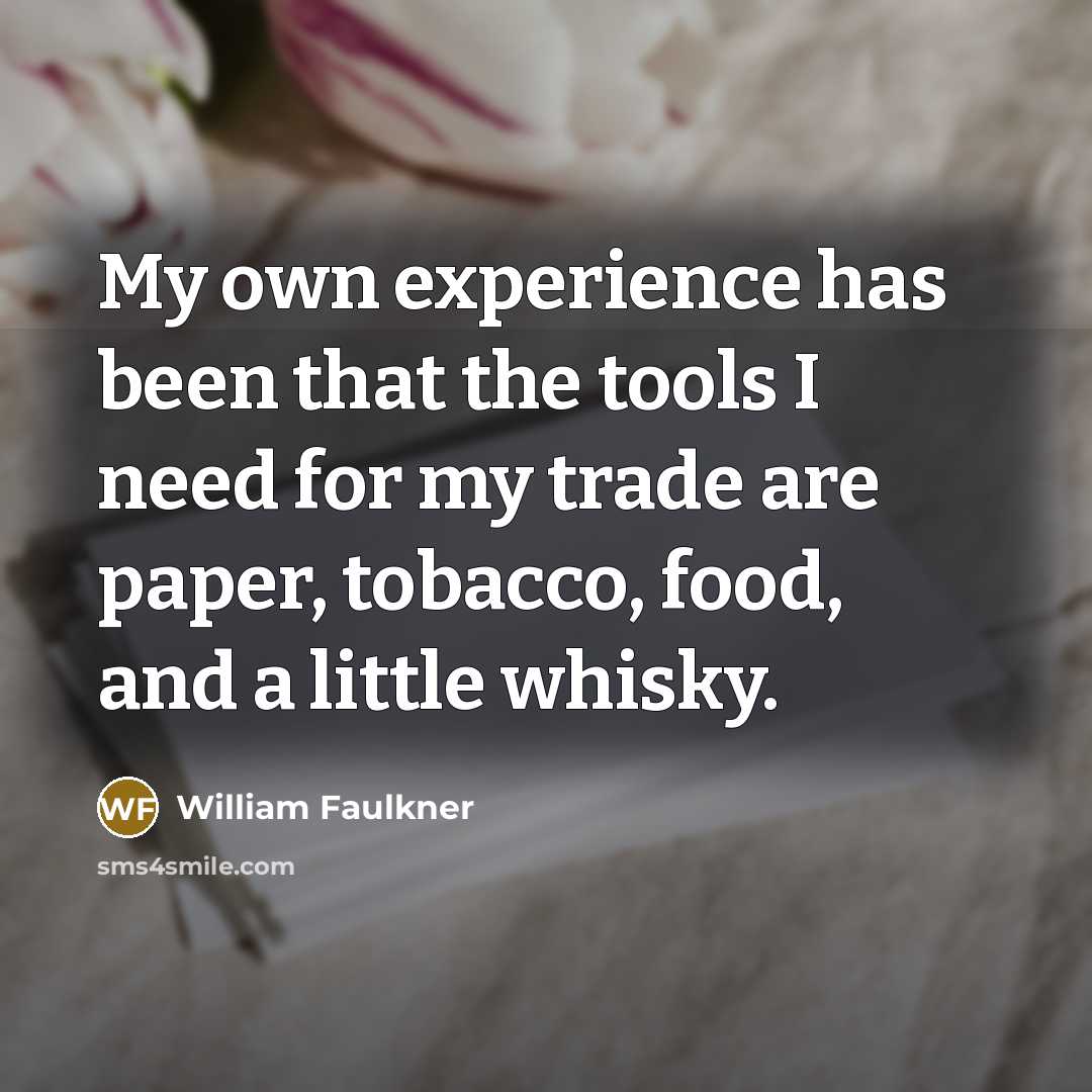“My own experience has been that the tools I need…” quote by William Faulkner