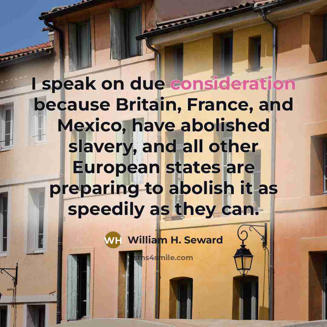 “I speak on due consideration because Britain, France, and Mexico,…” quote by William H. Seward