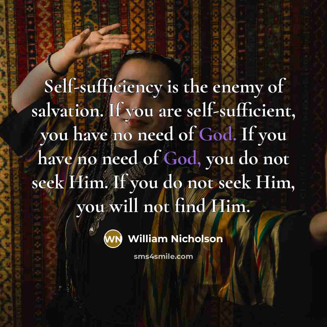 “Self-sufficiency is the enemy of salvation. If you are self-sufficient,…” quote by William Nicholson