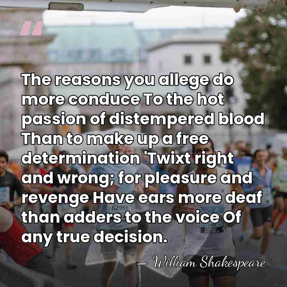 The reasons you allege do more conduce To the hot passion of&hellip; - William Shakespeare