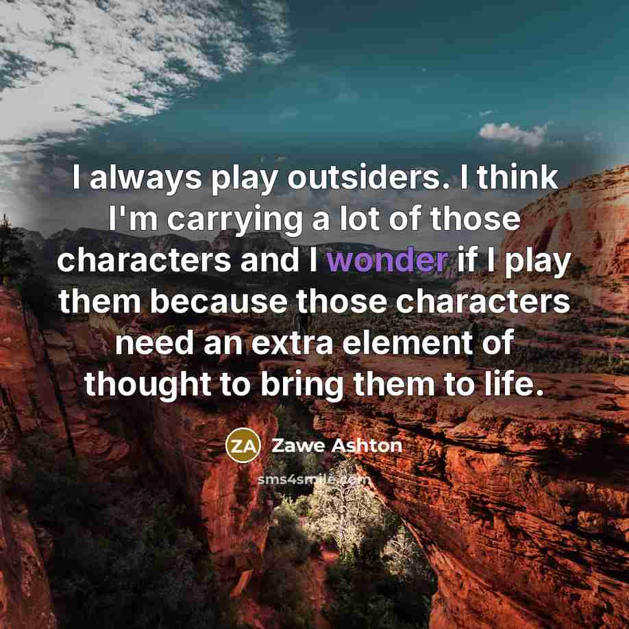 “I always play outsiders. I think I'm carrying a lot…” quote by Zawe Ashton