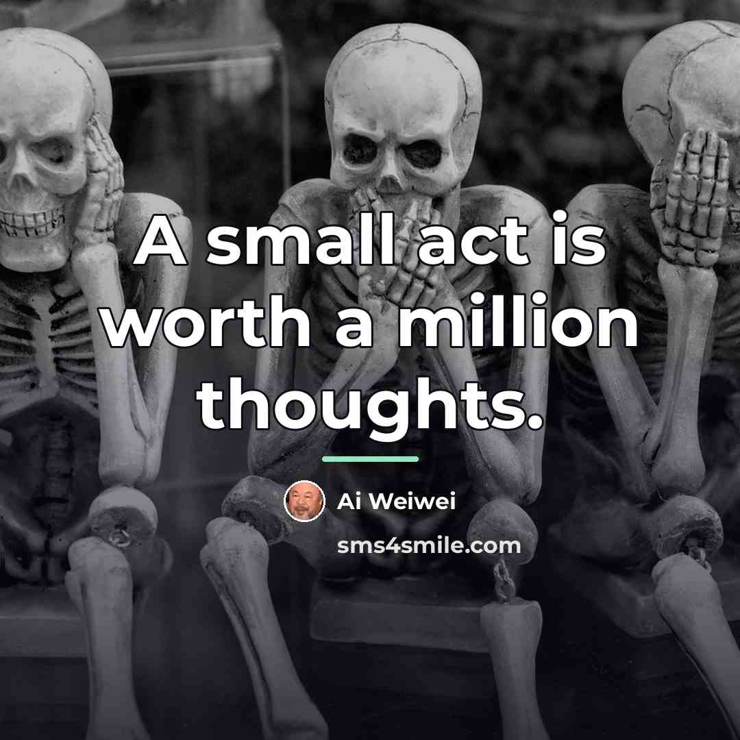 “A small act is worth a million thoughts.…” quote by Ai Weiwei