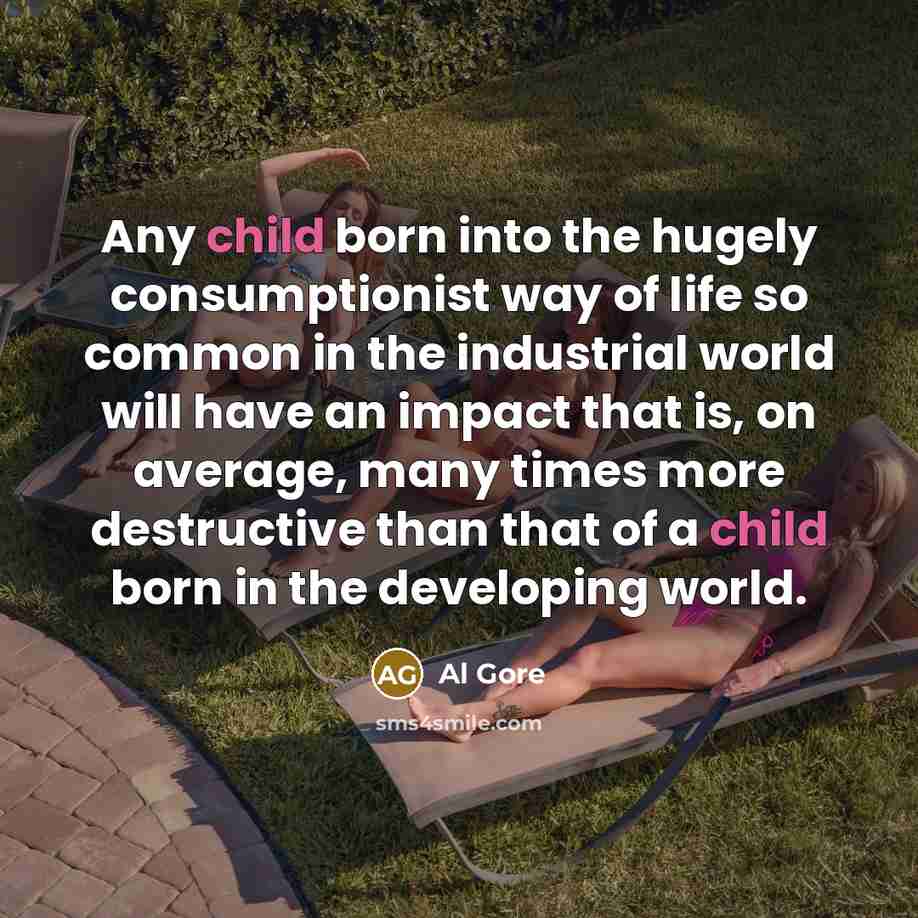 “Any child born into the hugely consumptionist way of life…” quote by Al Gore