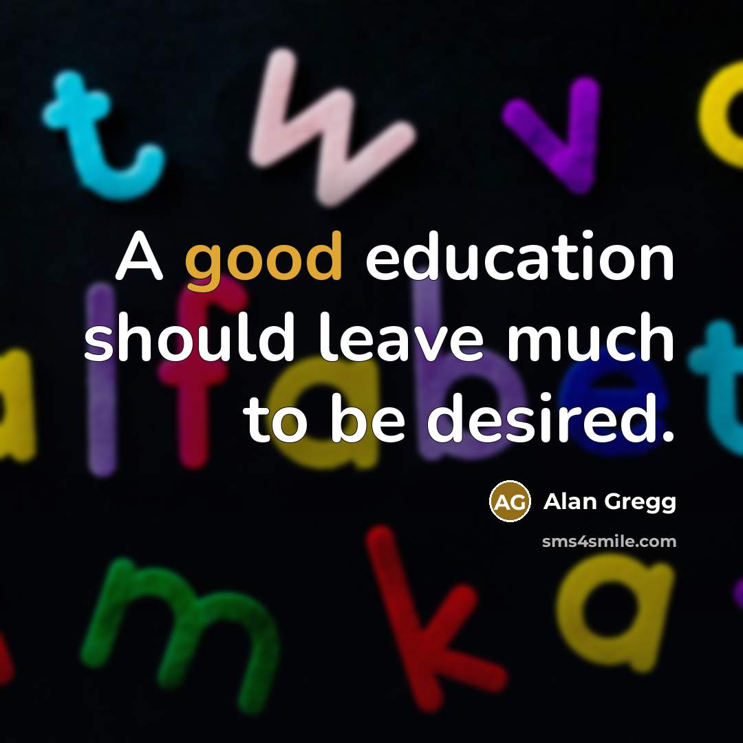“A good education should leave much to be desired.…” quote by Alan Gregg