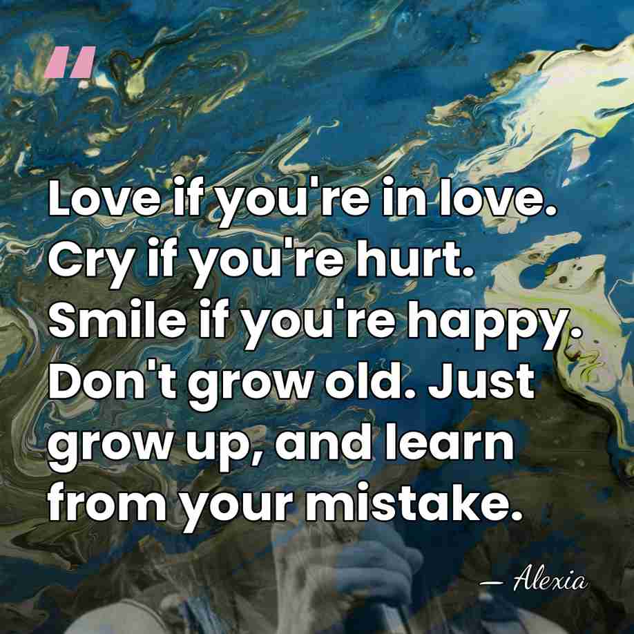 Love if you're in love. Cry if you're hurt. Smile if you're&hellip; - Alexia