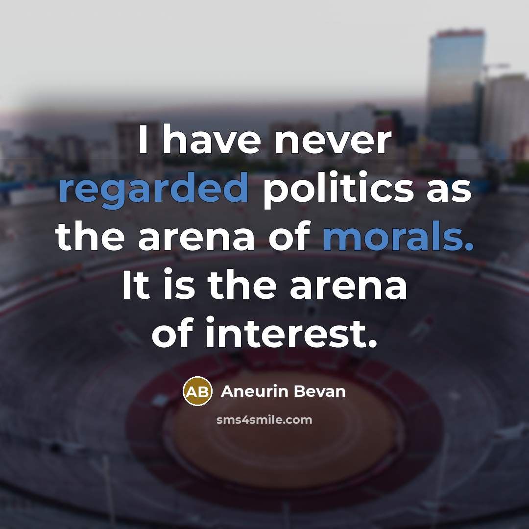 “I have never regarded politics as the arena of morals.…” quote by Aneurin Bevan