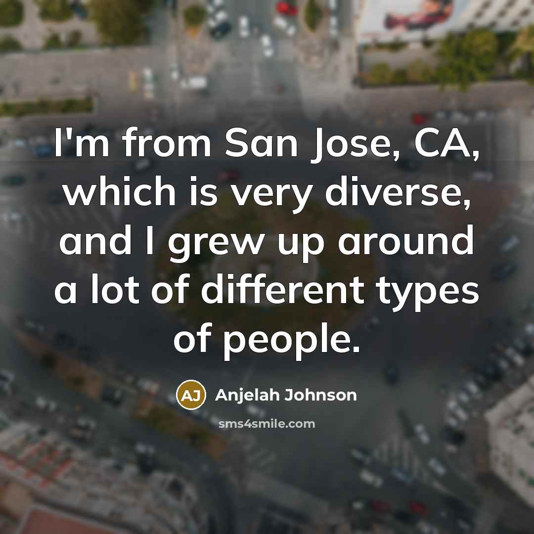 “I'm from San Jose, CA, which is very diverse, and…” quote by Anjelah Johnson