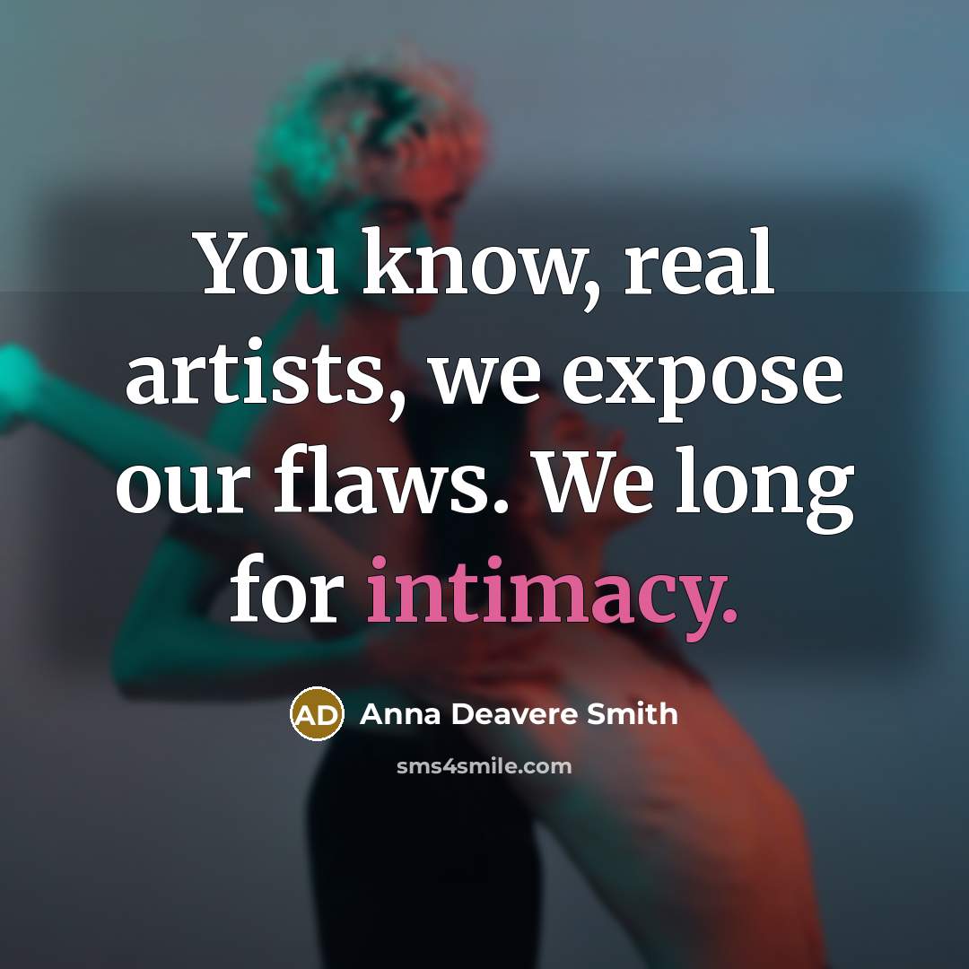 “You know, real artists, we expose our flaws. We long…” quote by Anna Deavere Smith