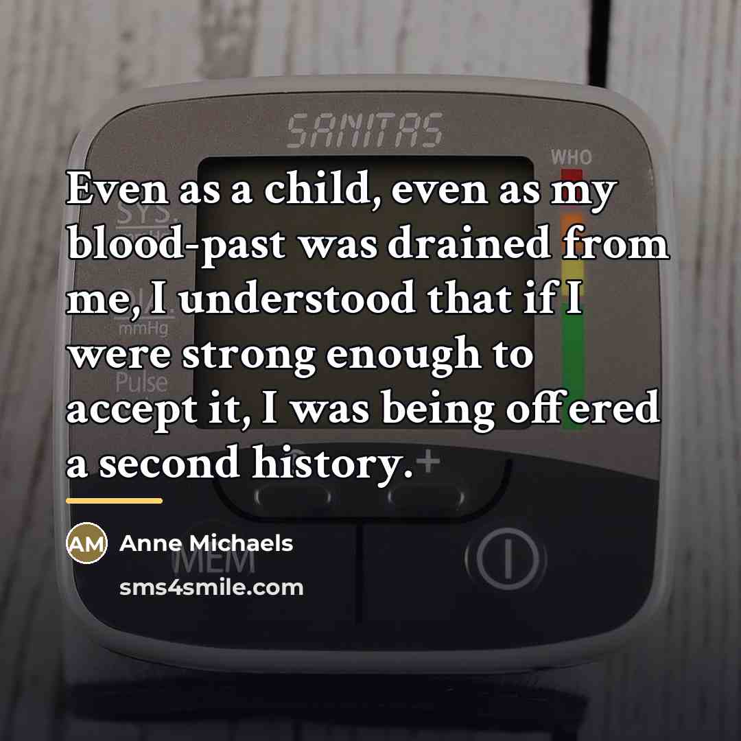 “Even as a child, even as my blood-past was drained…” quote by Anne Michaels