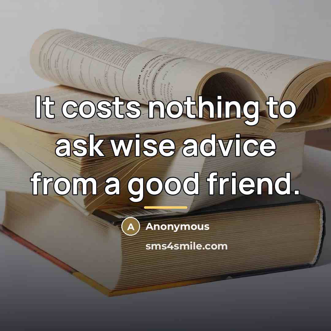 “It costs nothing to ask wise advice from a good…” quote by Anonymous