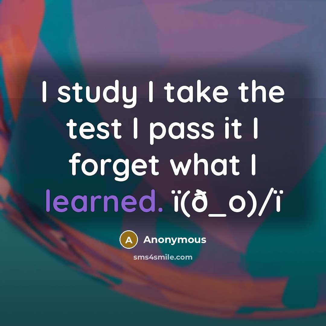 “I study I take the test I pass it I…” quote by Anonymous