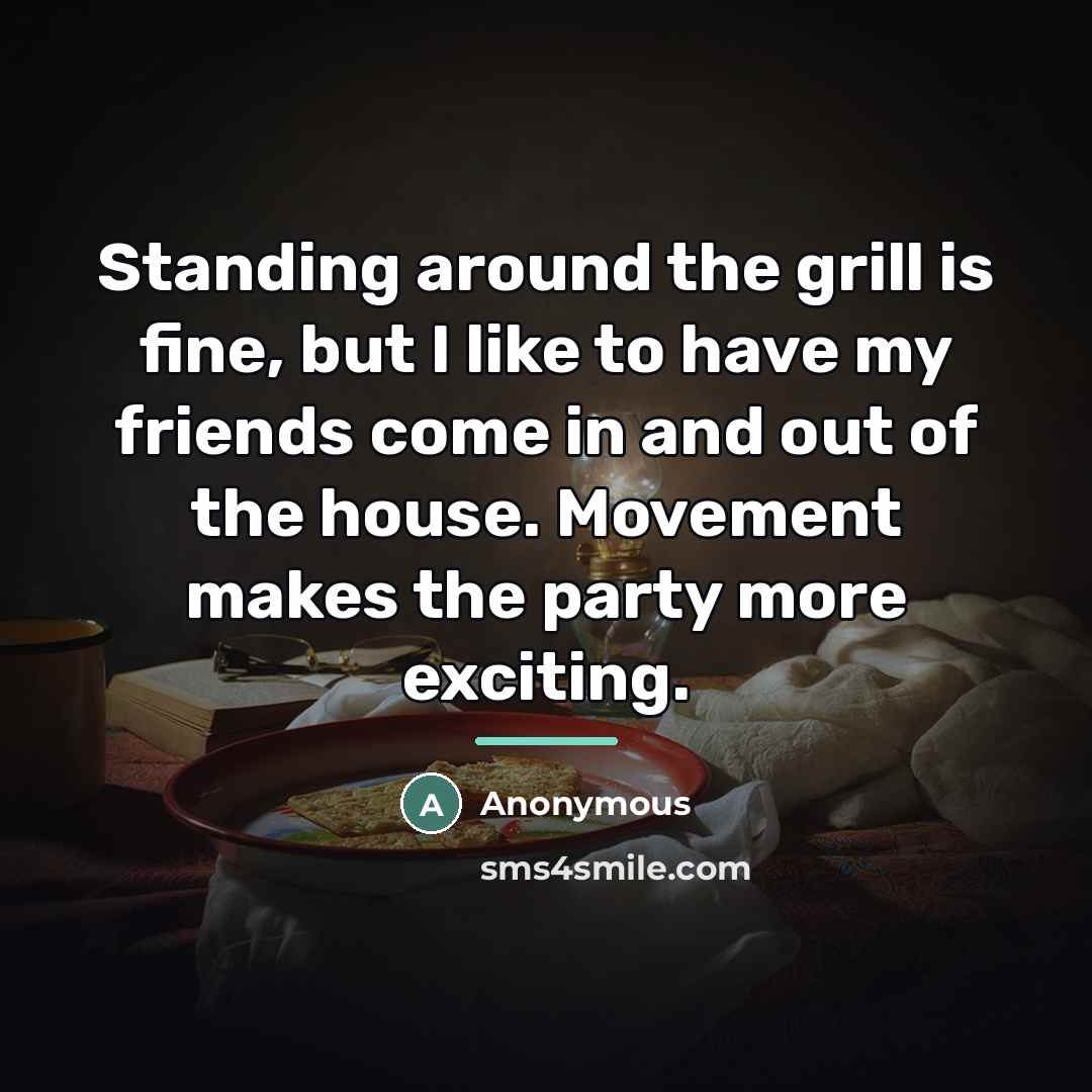 “Standing around the grill is fine, but I like to…” quote by Anonymous
