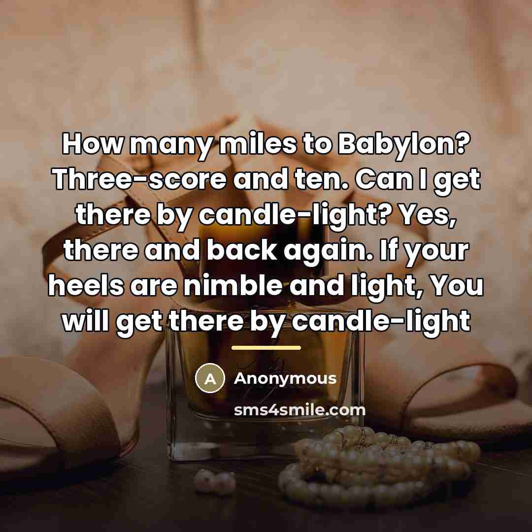 “How many miles to Babylon? Three-score and ten. Can I…” quote by Anonymous