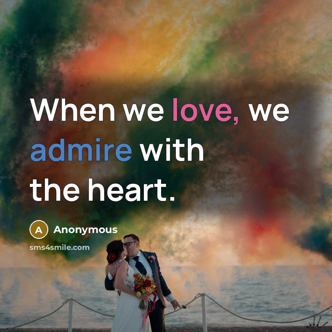 “When we love, we admire with the heart.…” quote by Anonymous