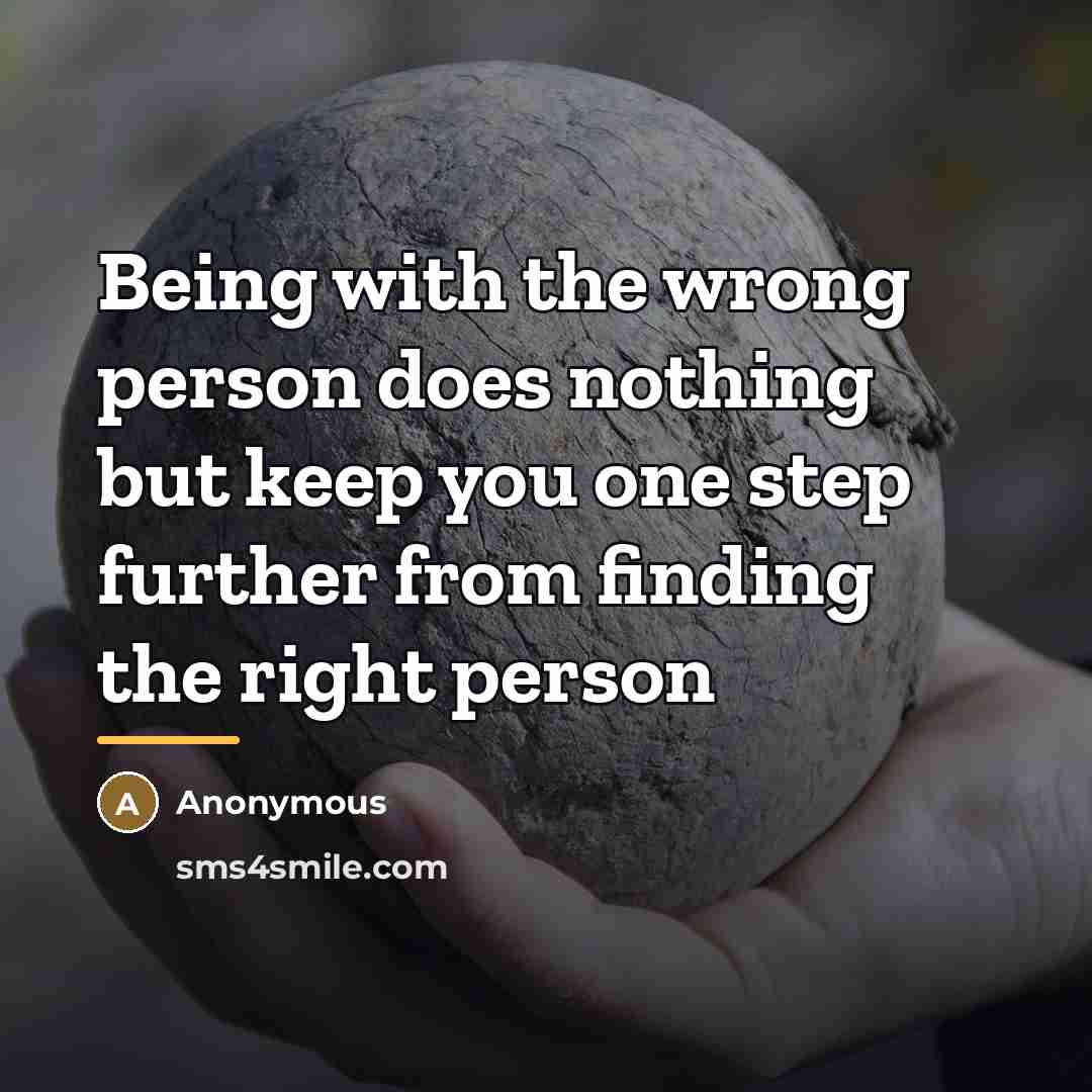 “Being with the wrong person does nothing but keep you…” quote by Anonymous