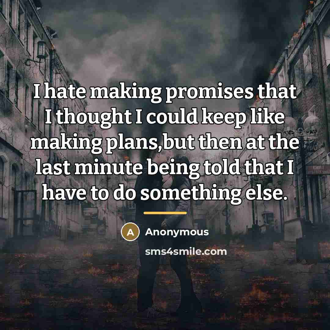 “I hate making promises that I thought I could keep…” quote by Anonymous