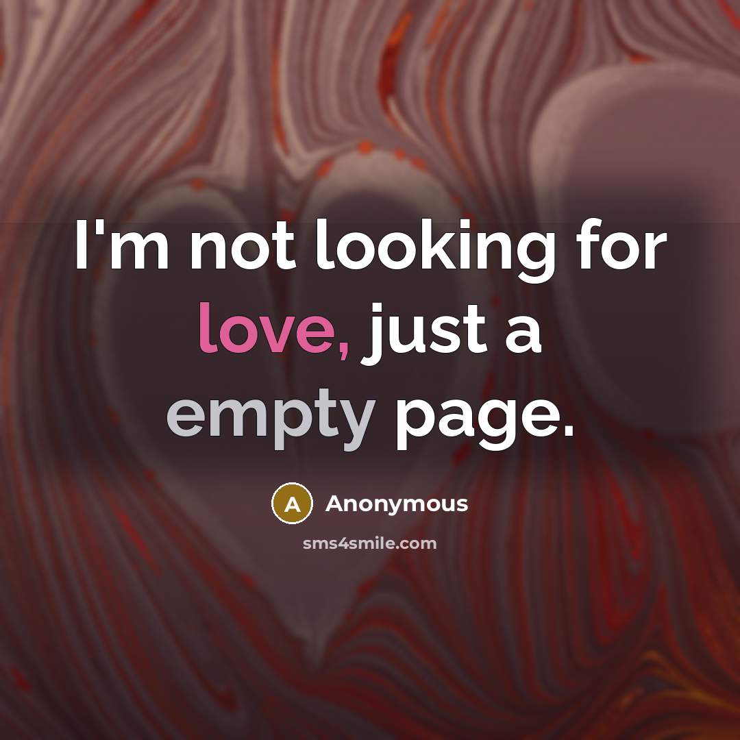 “I'm not looking for love, just a empty page.” quote by Anonymous