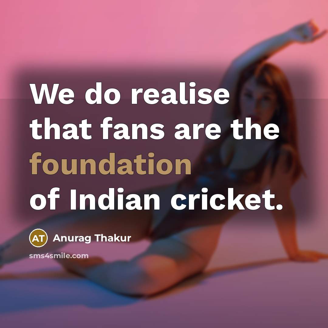 “We do realise that fans are the foundation of Indian…” quote by Anurag Thakur
