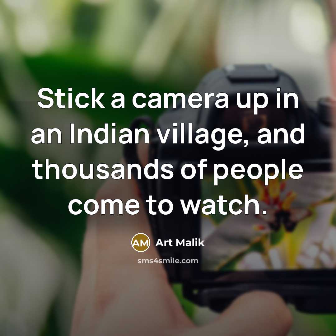 “Stick a camera up in an Indian village, and thousands…” quote by Art Malik