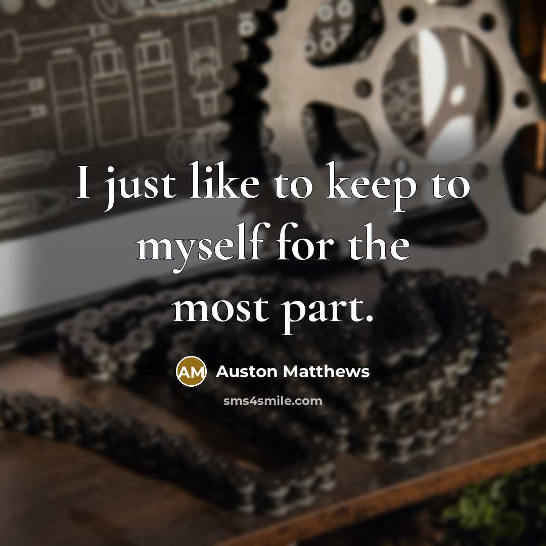 “I just like to keep to myself for the most part.” quote by Auston Matthews