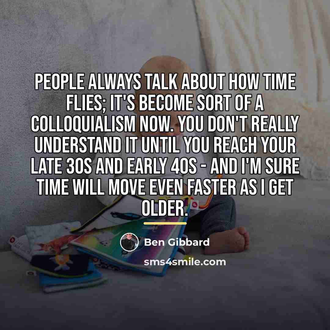 “People always talk about how time flies; it's become sort…” quote by Ben Gibbard