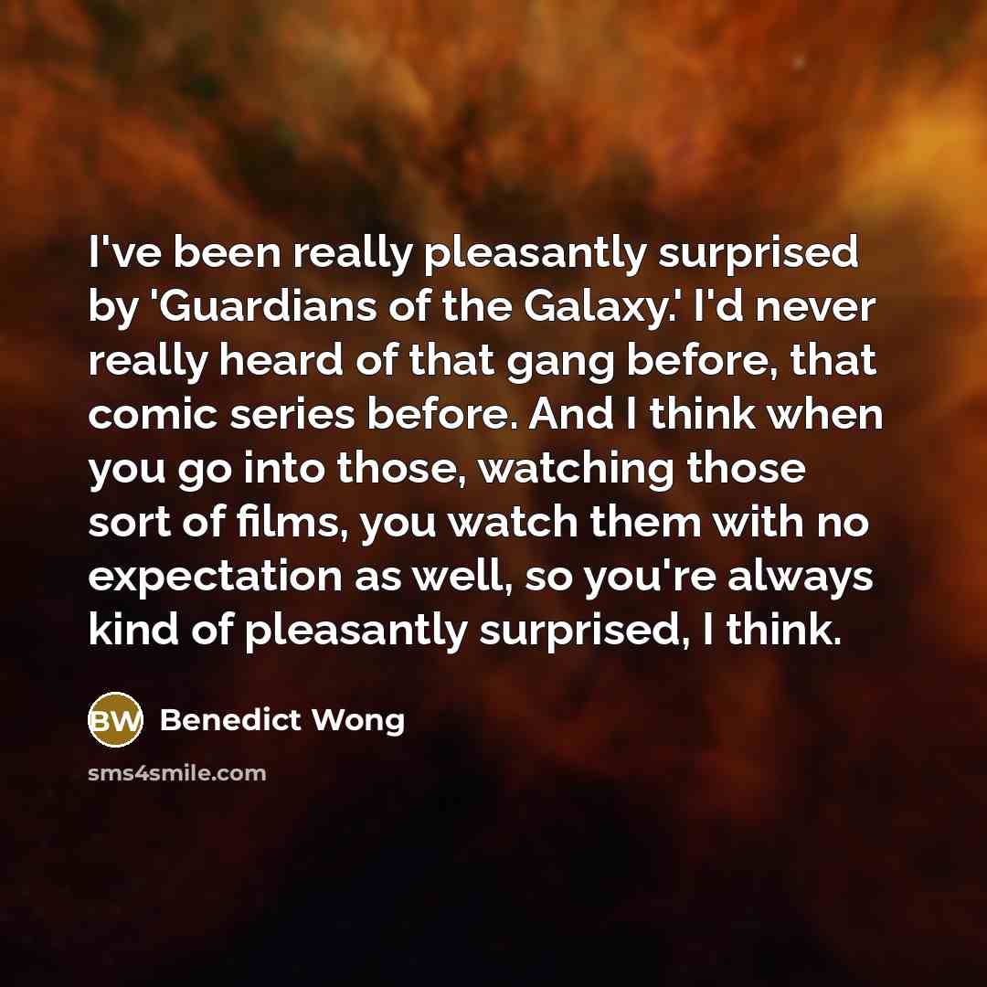 “I've been really pleasantly surprised by 'Guardians of the Galaxy.'…” quote by Benedict Wong
