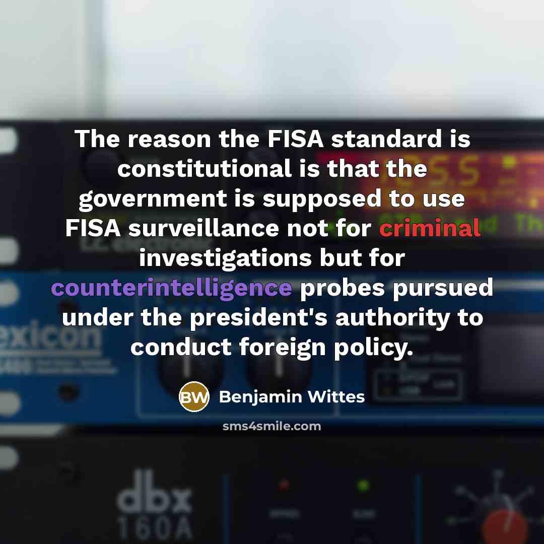 “The reason the FISA standard is constitutional is that the…” quote by Benjamin Wittes