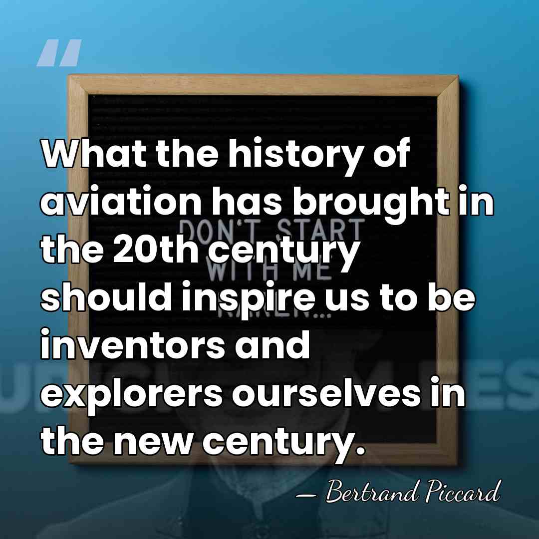 What the history of aviation has brought in the 20th century should&hellip; - Bertrand Piccard