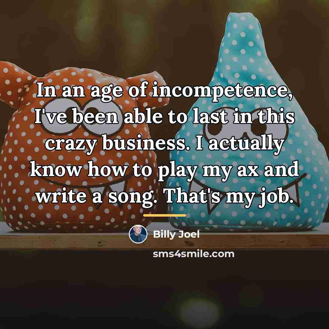 “In an age of incompetence, I've been able to last…” quote by Billy Joel