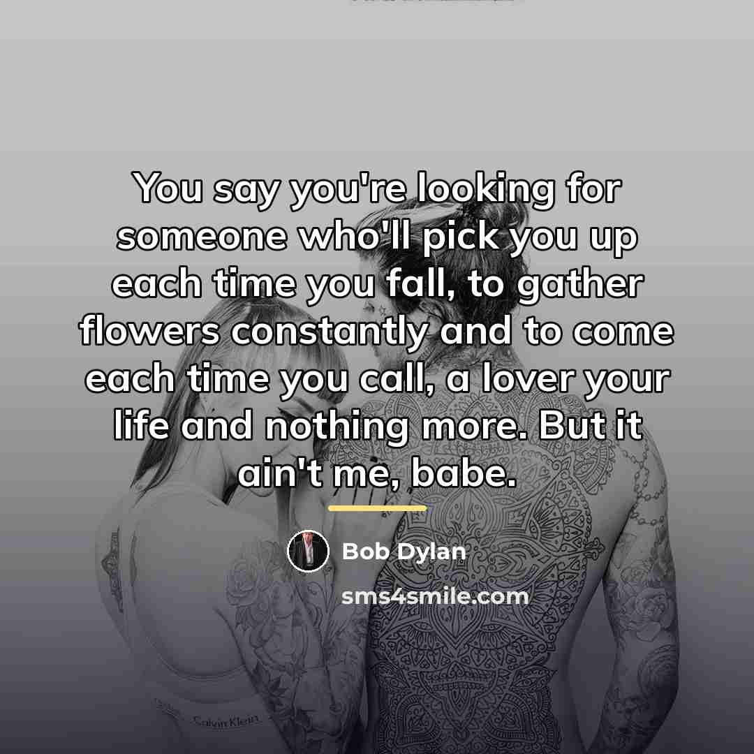 “You say you're looking for someone who'll pick you up…” quote by Bob Dylan