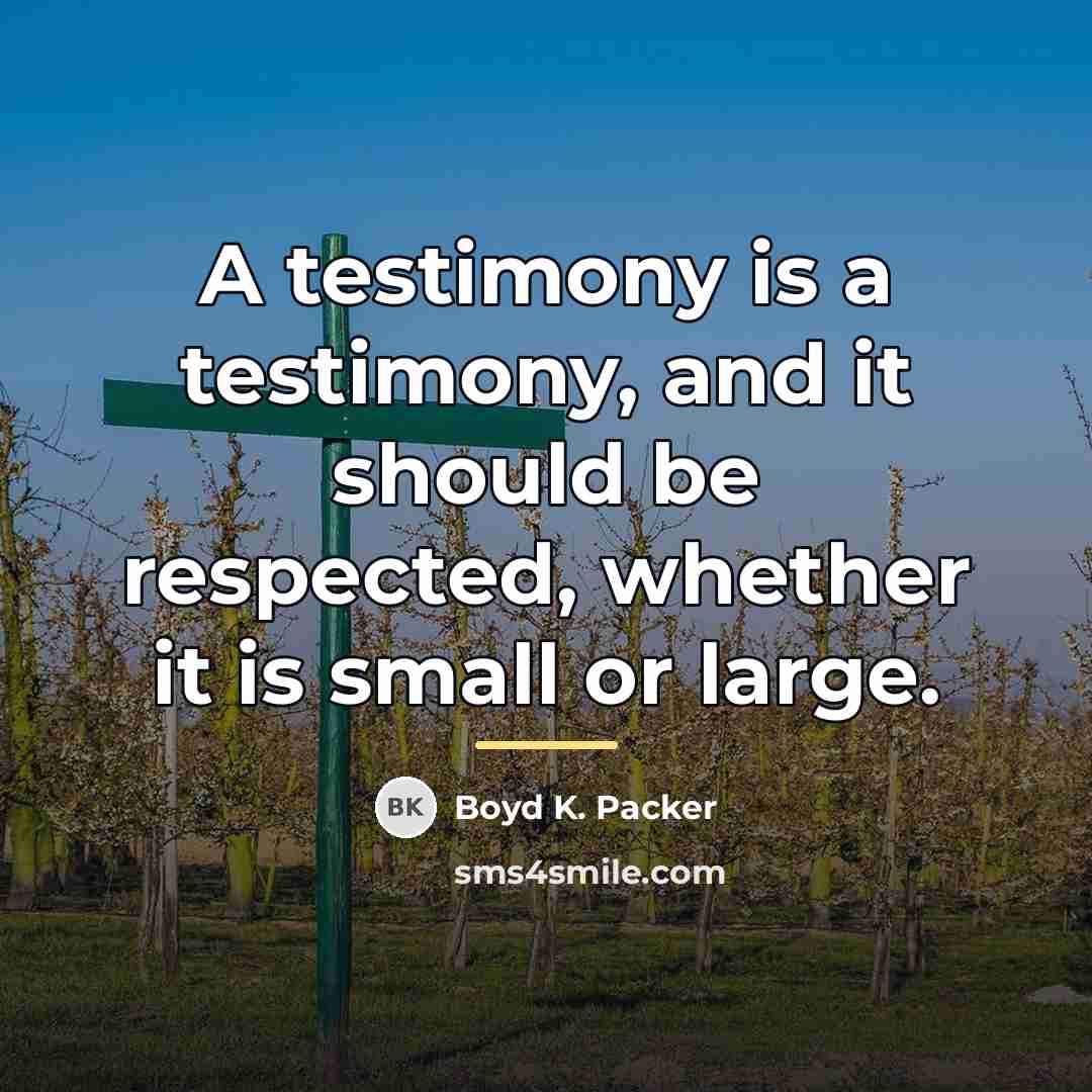 “A testimony is a testimony, and it should be respected,…” quote by Boyd K. Packer