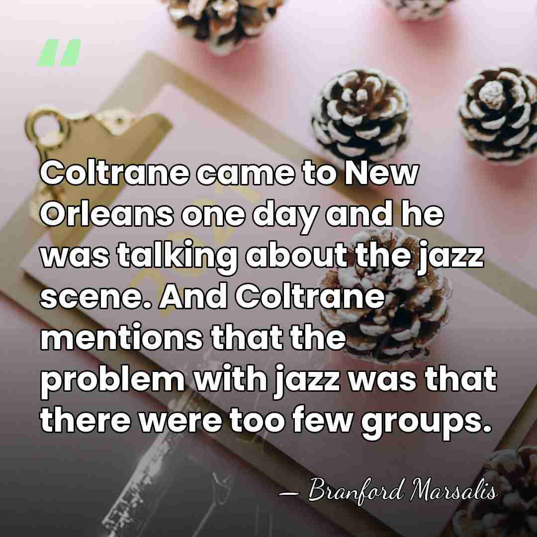 Coltrane came to New Orleans one day and he was talking about&hellip; - Branford Marsalis